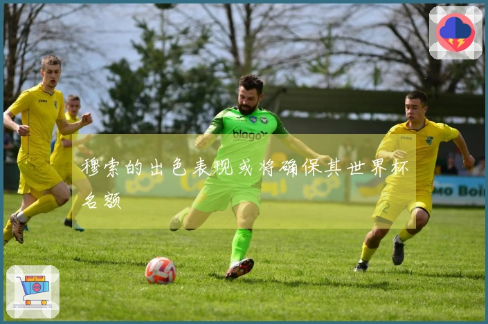 穆索的出色表现或将确保其世界杯名额