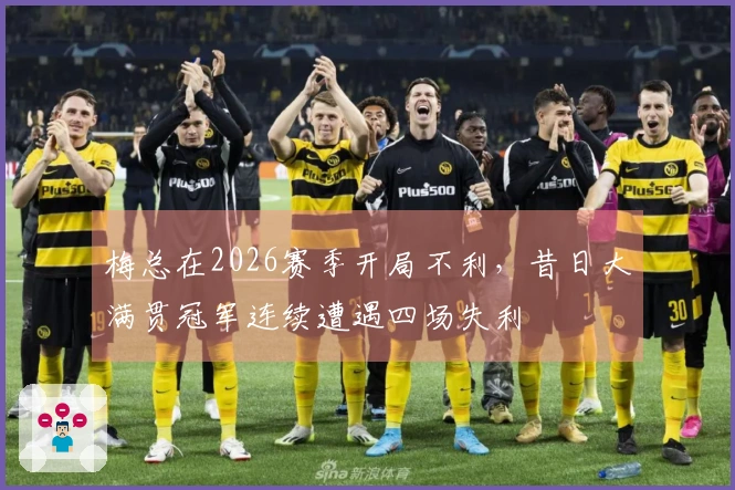 梅总在2026赛季开局不利，昔日大满贯冠军连续遭遇四场失利