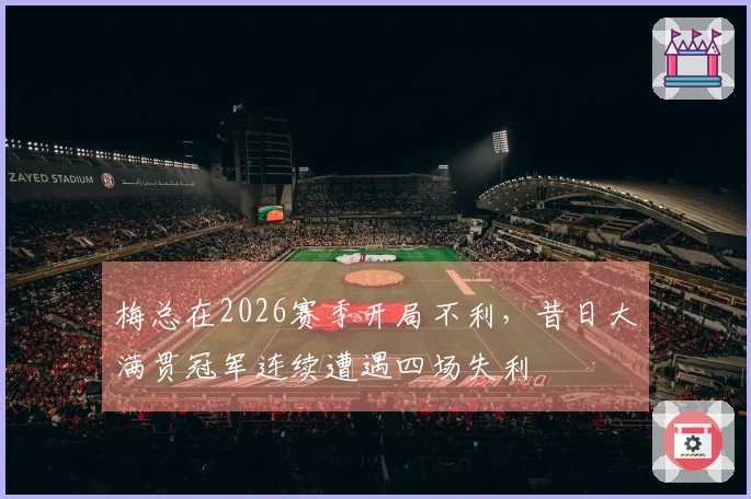 梅总在2026赛季开局不利，昔日大满贯冠军连续遭遇四场失利