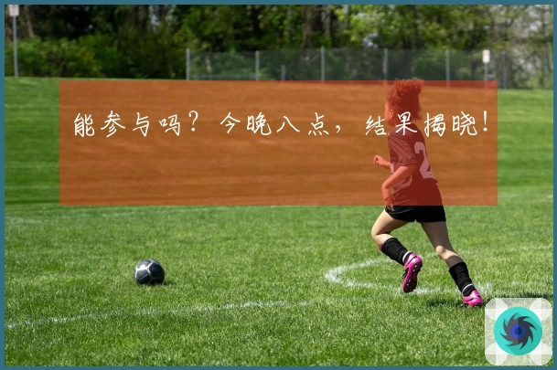 能参与吗？今晚八点，结果揭晓！